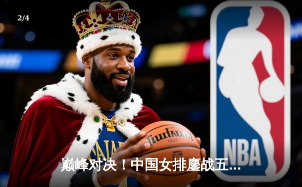 巅峰对决！中国女排鏖战五局险胜巴西，勇夺世界联赛分站赛冠军 - 2