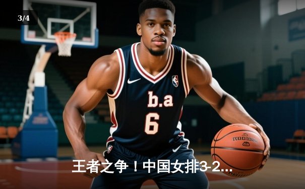 王者之争！中国女排3-2力克巴西，李盈莹狂砍28分率队逆转 - 3