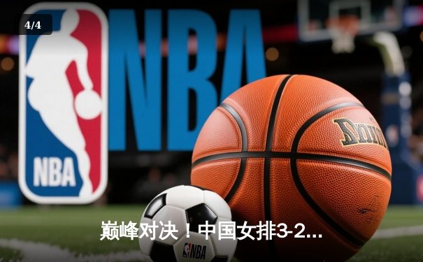 巅峰对决！中国女排3-2逆转意大利，朱婷王者归来轰28分 - 4