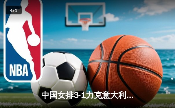 中国女排3-1力克意大利，朱婷独揽28分率队夺世联赛关键胜利 - 4
