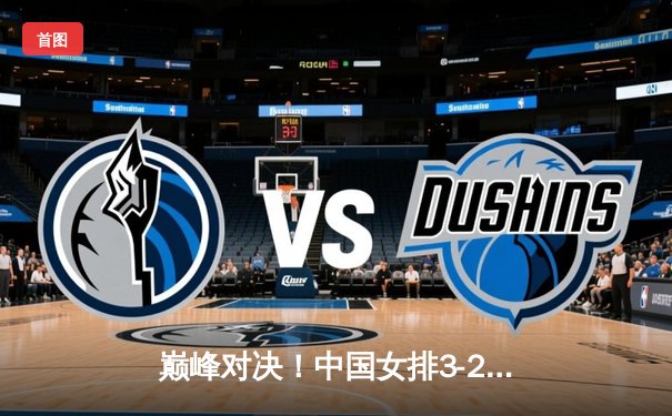 巅峰对决！中国女排3-2力克巴西，李盈莹狂砍28分率队逆转