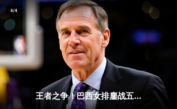 王者之争！巴西女排鏖战五局险胜意大利，加比独砍28分率队问鼎国家联赛总决赛 - 4