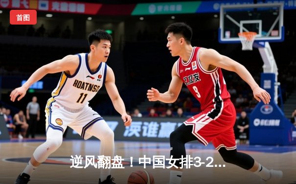 逆风翻盘！中国女排3-2力克巴西 李盈莹狂砍28分成关键先生