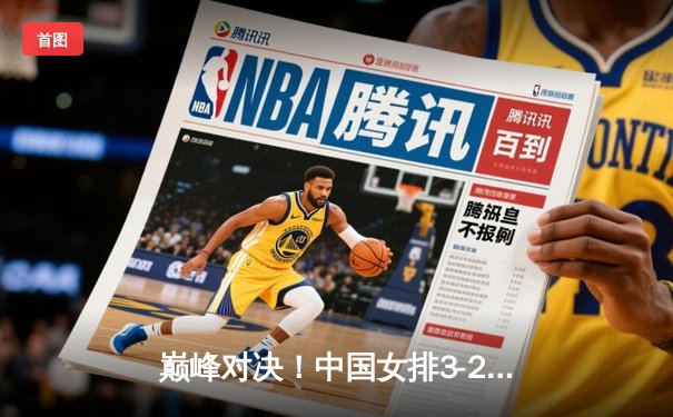 巅峰对决！中国女排3-2逆转巴西，张常宁关键时刻显神威