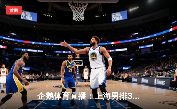 企鹅体育直播：上海男排3-2险胜北京，江川独砍28分难救主